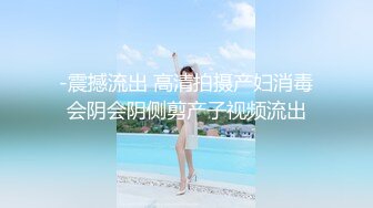 -震撼流出 高清拍摄产妇消毒会阴会阴侧剪产子视频流出