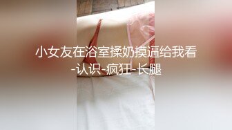 小女友在浴室揉奶摸逼给我看-认识-疯狂-长腿