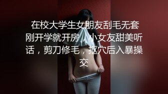  在校大学生女朋友刮毛无套刚开学就开房，小女友甜美听话，剪刀修毛，抠穴后入暴操交