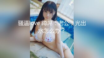 骚逼love 蹲屌：老公，光出水怎么办？