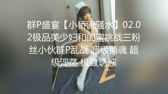 群P盛宴【小桥流骚水】02.02极品美少妇和闺蜜挑战三粉丝小伙群P乱战 超级销魂 超级淫荡 极致诱惑