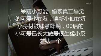 ✿呆萌小可爱✿偷袭真正睡觉的可爱小女友，清新小仙女娇小身材被肆意蹂躏，00后的小可爱已长大做爱很生猛小反差婊一个