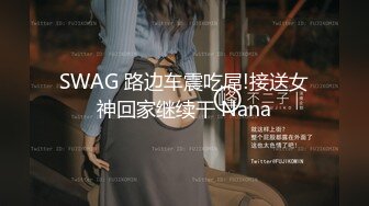 SWAG 路边车震吃屌!接送女神回家继续干 Nana