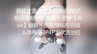 露脸才是王道！万狼求购OF极品身材巨乳高颜反差婊【Jbsw】最新不雅剧情私拍完结，人体寿司3P4P潮吹流出红色血水 (2)