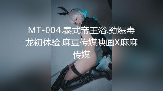 MT-004.泰式帝王浴.劲爆毒龙初体验.麻豆传媒映画X麻麻传媒