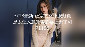 无毛萝莉-女仆来刺激哥哥- 大奶女仆趴着后入，无套干骚货，射她满满的精液！