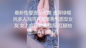 最新性爱流出泄露 资深绿帽找多人共同开发漂亮气质型女友 女上疯狂骑乘猛摇 扛腿抽插浪叫口爆 (2)