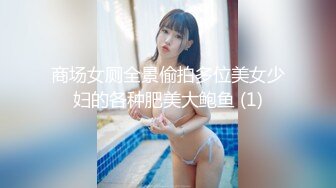 商场女厕全景偷拍多位美女少妇的各种肥美大鲍鱼 (1)