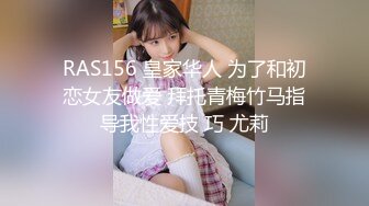 RAS156 皇家华人 为了和初恋女友做爱 拜托青梅竹马指导我性爱技 巧 尤莉