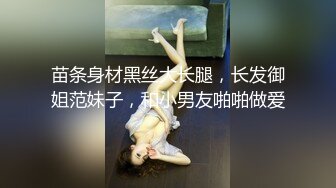 苗条身材黑丝大长腿，长发御姐范妹子，和小男友啪啪做爱