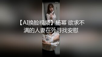 【AI换脸视频】杨幂 欲求不满的人妻在外寻找安慰