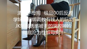 ✿清纯小母狗✿极品00后反差学妹，捆绑调教有钱人的玩物 JK制服诱惑被干的哭腔呻吟 彻底沦为性奴母狗！