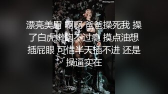  排骨哥大学城约操胸大性感的美女,高难度前插,侧入,后插