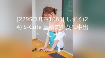 [229SCUTE-1063] しずく(24) S-Cute 童顔美少女に中出しH