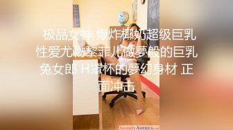   极品女神 爆炸椰奶超级巨乳性爱尤物黎菲儿做夢般的巨乳兔女郎 H罩杯的夢幻身材 正面冲击