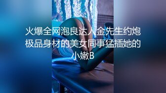 先天約炮聖體【91Mrber泰迪約炮】各種極品反差學妹 收集68部系列之44