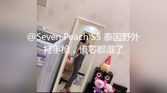 @Seven Peach S5 泰国野外打手枪，侑芯都湿了