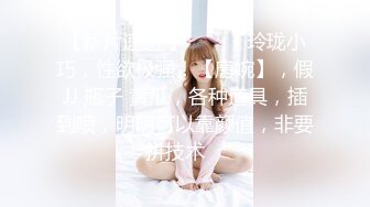 【新片速遞 】 ♈ ♈ ♈玲珑小巧，性欲极强！【唐婉】，假JJ 瓶子 黄瓜，各种道具，插到喷，明明可以靠颜值，非要拼技术♈ 