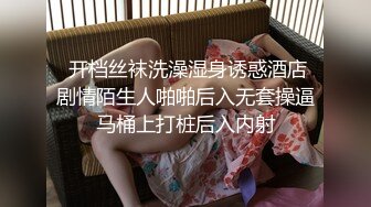  开档丝袜洗澡湿身诱惑酒店剧情陌生人啪啪后入无套操逼马桶上打桩后入内射