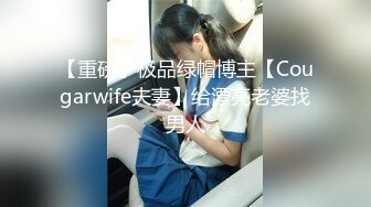 【重磅】极品绿帽博主【Cougarwife夫妻】给漂亮老婆找男人