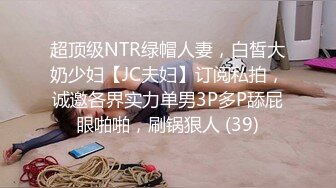 超顶级NTR绿帽人妻，白皙大奶少妇【JC夫妇】订阅私拍，诚邀各界实力单男3P多P舔屁眼啪啪，刷锅狠人 (39)