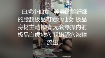 【超清AI画质增强】3000一炮【肥尸探花】兼职空姐，缺钱偶尔才做，颜值高身材好，还是个白虎屄，粉嫩可口佳人！