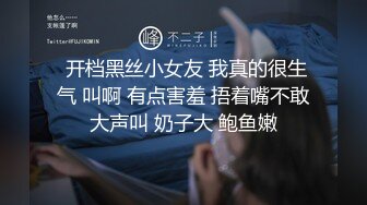  开档黑丝小女友 我真的很生气 叫啊 有点害羞 捂着嘴不敢大声叫 奶子大 鲍鱼嫩