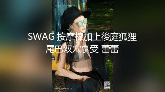 SWAG 按摩棒加上後庭狐狸尾巴双穴享受 蕾蕾