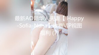 最新AO籍华人夫妻【 Happy-Sofia-Nana】收费VIP视图福利 (7)