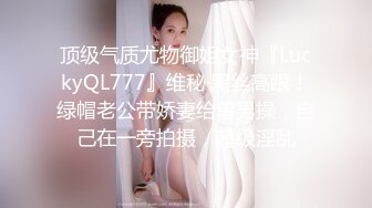 顶级气质尤物御姐女神『LuckyQL777』维秘·黑丝高跟！绿帽老公带娇妻给单男操，自己在一旁拍摄，超级淫乱