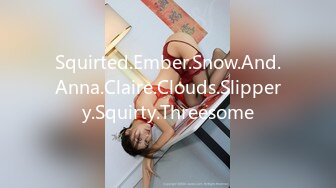 Squirted.Ember.Snow.And.Anna.Claire.Clouds.Slippery.Squirty.Threesome