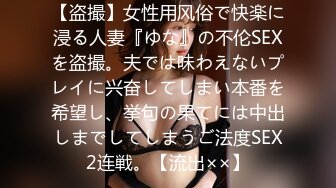 【盗撮】女性用风俗で快楽に浸る人妻『ゆな』の不伦SEXを盗撮。夫では味わえないプレイに兴奋してしまい本番を希望し、挙句の果てには中出しまでしてしまうご法度SEX2连戦。【流出××】