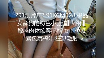 ?91制片厂? 91KCM028 极品女舔狗的粉色小骚逼▌坏坏▌敏感肉体欲罢不能 女上位紧紧包裹榨汁 狂怼激射