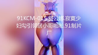 91KCM-015.舒云娜.寂寞少妇勾引邻居小哥啪啪.91制片厂