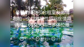  最骚幼师勾引合租室友激情啪啪，全程露脸性感网丝情趣诱惑，69交大鸡巴多体位爆草抽插