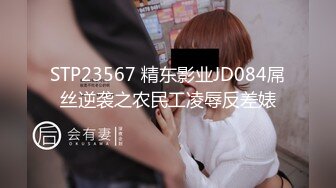 STP23567 精东影业JD084屌丝逆袭之农民工凌辱反差婊