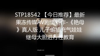 STP18542 【今日推荐】最新果冻传媒AV剧情新作-《艳母》真人版 儿子偷插充气娃娃 继母大胆进行性教育