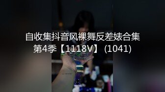 自收集抖音风裸舞反差婊合集第4季【1118V】 (1041)