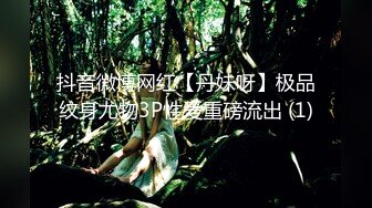 抖音微博网红【丹妹呀】极品纹身尤物3P性爱重磅流出 (1)