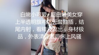 ✿白嫩小可爱✿超白嫩美女穿上半透明旗袍后无套抽插，结尾内射，看精液流出，身材极品，外表清纯靓丽床上风骚