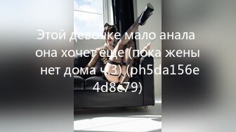 Этой девочке мало анала она хочет еще (пока жены нет дома ч.3) (ph5da156e4d8c79)